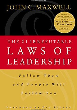 The 21 Irrefutable Laws of Leadership: Follow Them and People Will Follow You