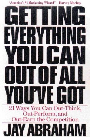Getting Everything You Can Out of All You've Got: 21 Ways You Can Out-Think, Out-Perform, and Out-Earn the Competition