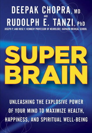 Super Brain: Unleashing the Explosive Power of Your Mind to Maximize Health, Happiness, and Spiritual Well-Being