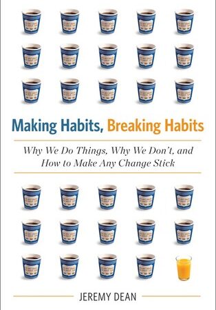 Making Habits, Breaking Habits: Why We Do Things, Why We Don't, and How to Make Any Change Stick