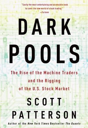 Dark Pools: The Rise of the Machine Traders and the Rigging of the U.S. Stock Market