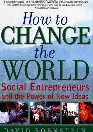 How to Change the World: Social Entrepreneurs and the Power of New Ideas