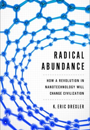 Radical Abundance: How a Revolution in Nanotechnology Will Change Civilization