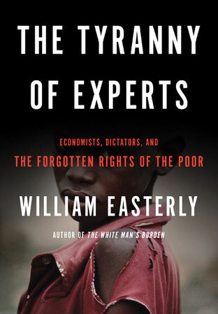 The Tyranny of Experts: Economists, Dictators, and the Forgotten Rights of the Poor