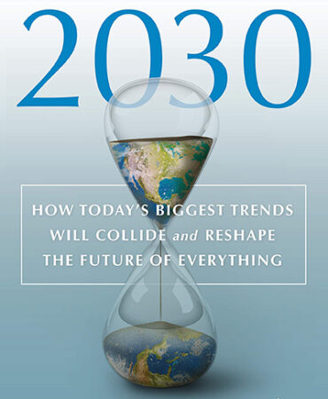 2030: How Today’s Biggest Trends Will Collide and Reshape the Future of Everything