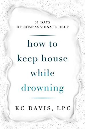 How to Keep House While Drowning: 31 Days of Compassionate Help