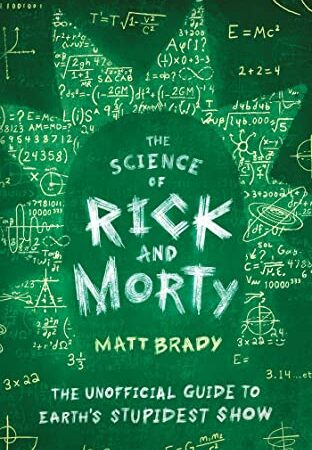 The Science of Rick and Morty: The Unofficial Guide to Earth's Stupidest Show